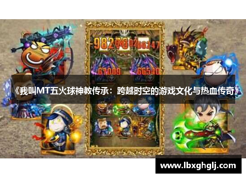 《我叫MT五火球神教传承：跨越时空的游戏文化与热血传奇》